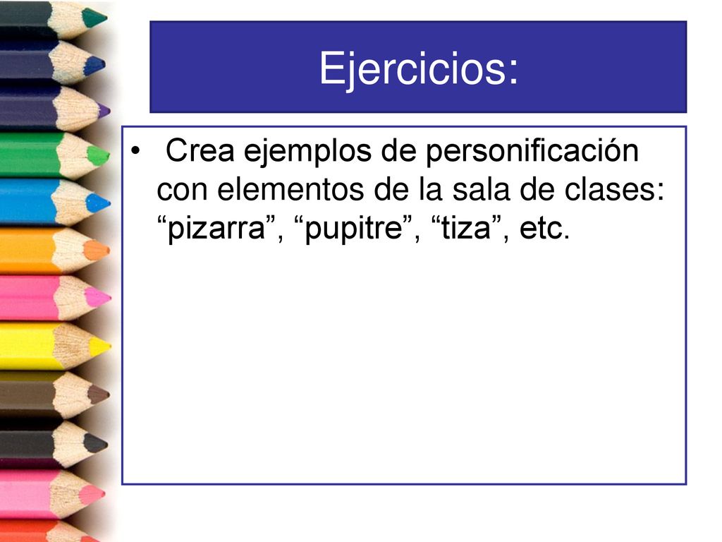 Ejercicios: Crea ejemplos de personificación con elementos de la sala de clases: pizarra , pupitre , tiza , etc.