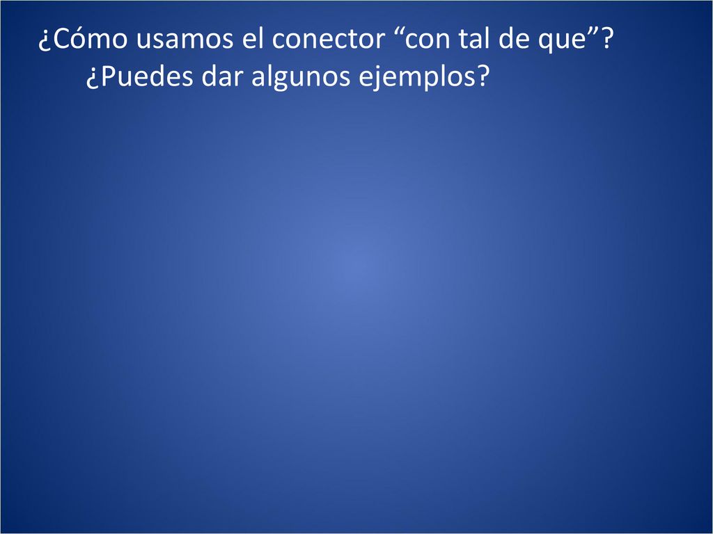 ¿Cómo usamos el conector con tal de que ¿Puedes dar algunos ejemplos