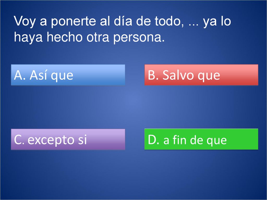 A. Así que B. Salvo que C. excepto si D. a fin de que