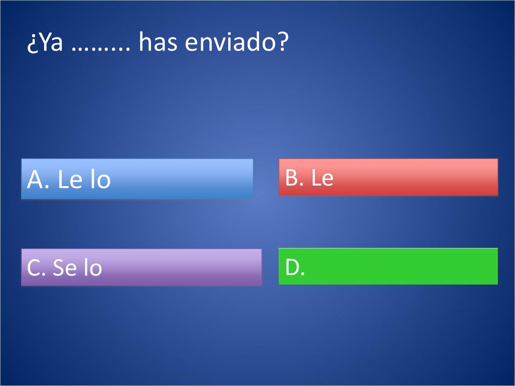 ¿Ya ……... has enviado A. Le lo B. Le C. Se lo D.