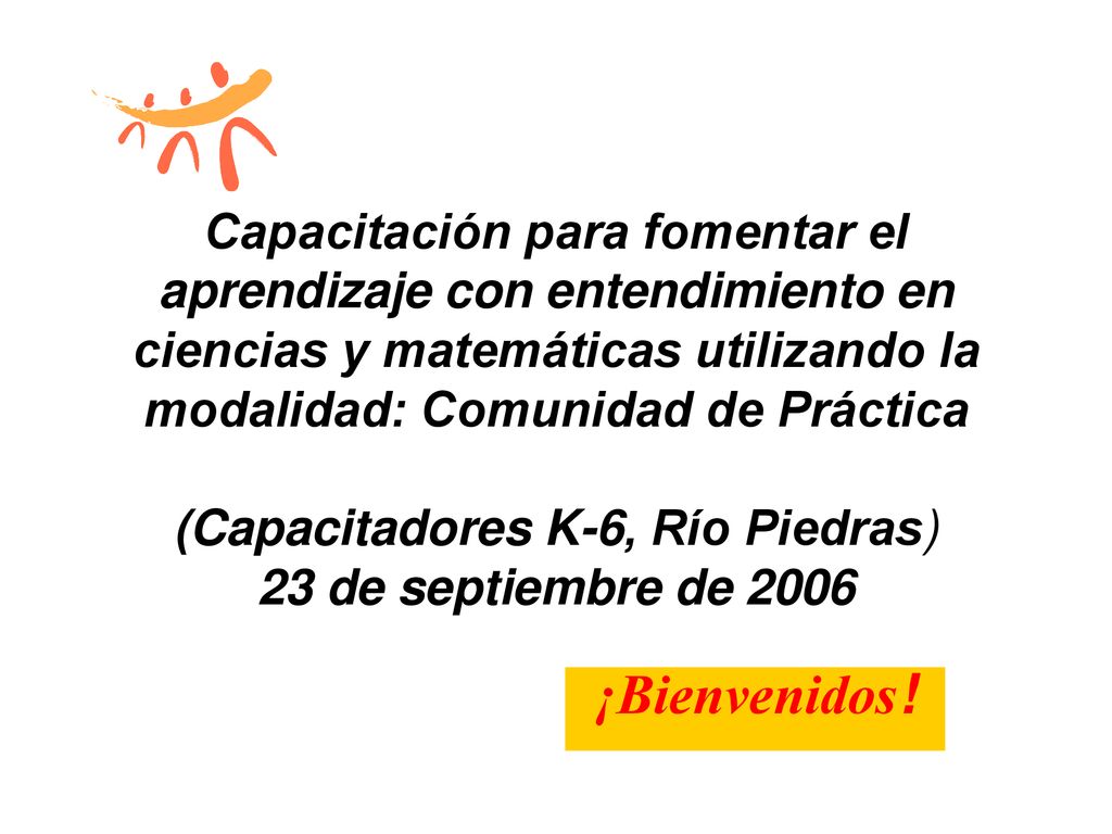 Capacitación para fomentar el aprendizaje con entendimiento en ciencias y matemáticas utilizando la modalidad: Comunidad de Práctica (Capacitadores K-6, Río Piedras) 23 de septiembre de 2006