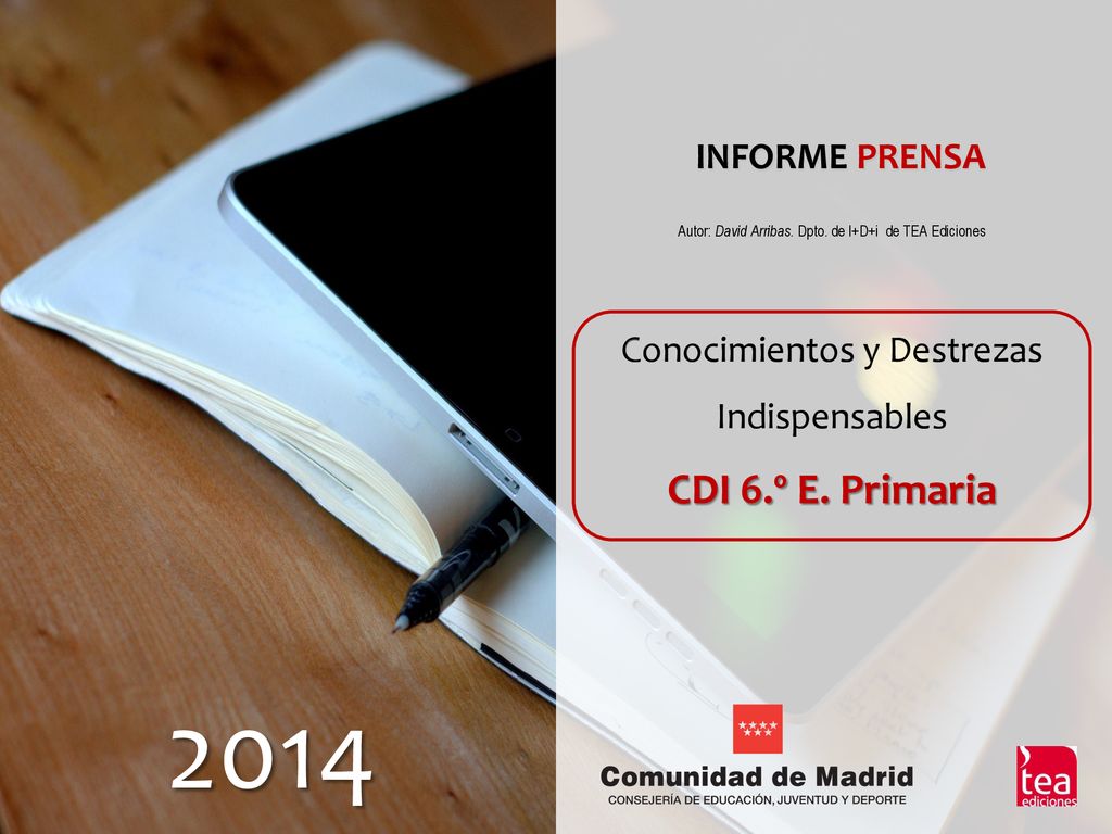 INFORME PRENSA Autor: David Arribas. Dpto. de I+D+i de TEA Ediciones. Conocimientos y Destrezas Indispensables CDI 6.º E. Primaria.