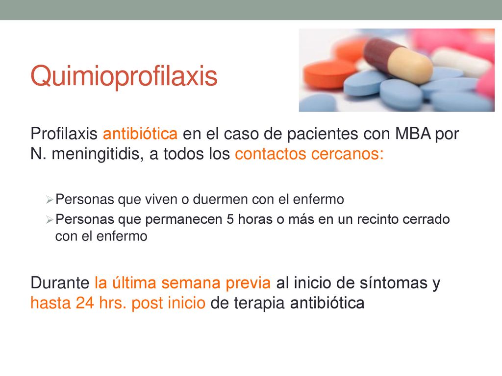 Quimioprofilaxis Profilaxis antibiótica en el caso de pacientes con MBA por N. meningitidis, a todos los contactos cercanos: