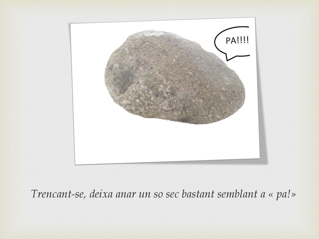 Trencant-se, deixa anar un so sec bastant semblant a « pa!»