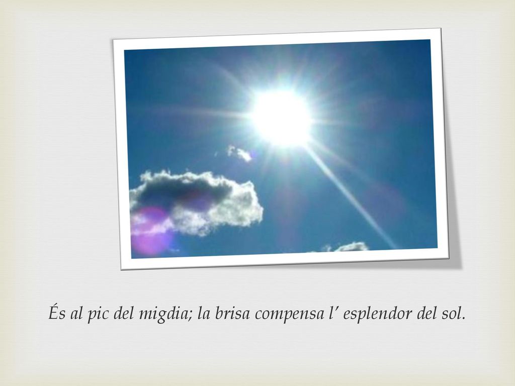 És al pic del migdia; la brisa compensa l’ esplendor del sol.