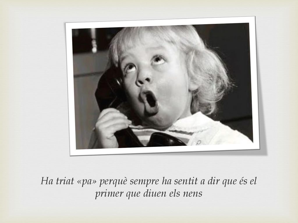 Ha triat «pa» perquè sempre ha sentit a dir que és el primer que diuen els nens
