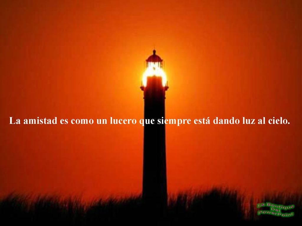 La amistad es como un lucero que siempre está dando luz al cielo.