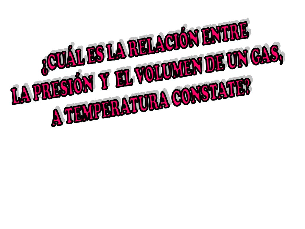 ¿CUÁL ES LA RELACIÓN ENTRE LA PRESIÓN Y EL VOLUMEN DE UN GAS,