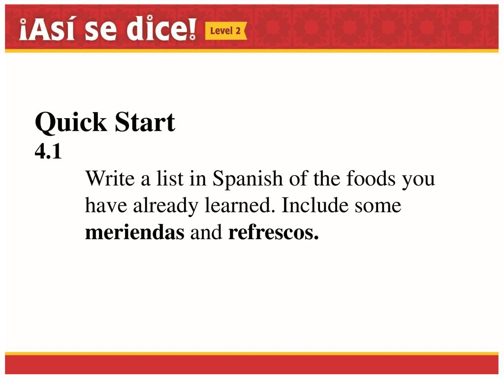 Quick Start 4.1. Write a list in Spanish of the foods you have already learned.