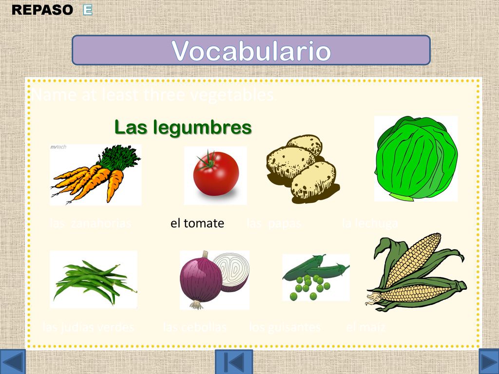 Vocabulario Name at least three vegetables. Las legumbres REPASO E