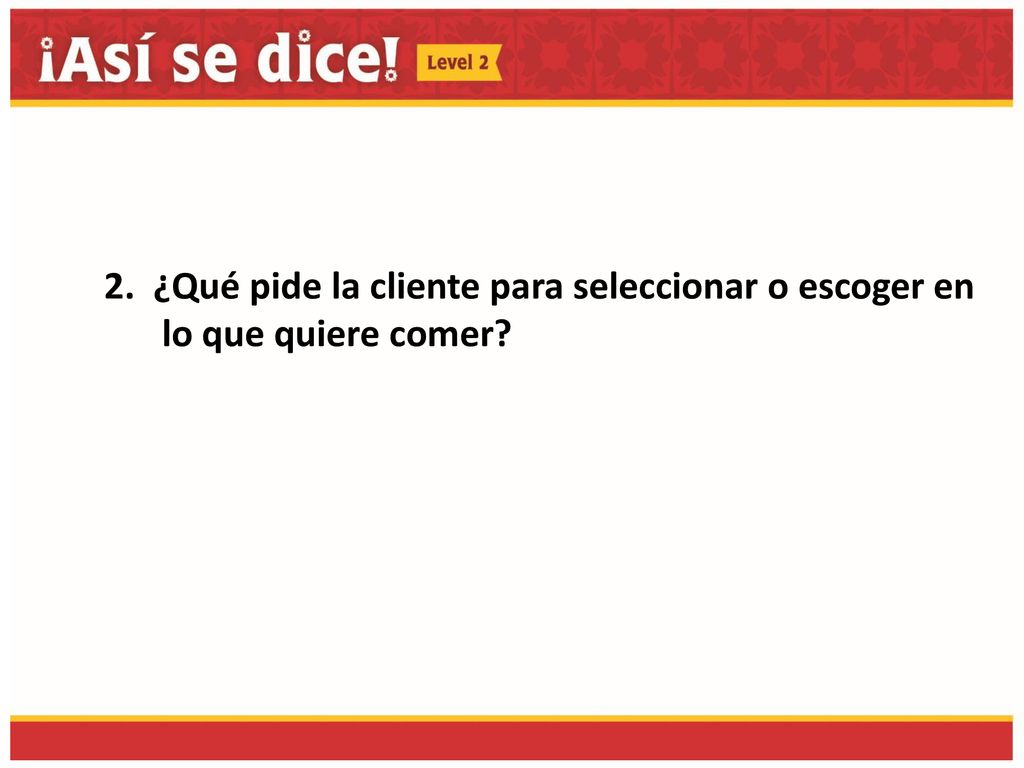 2. ¿Qué pide la cliente para seleccionar o escoger en lo que quiere comer