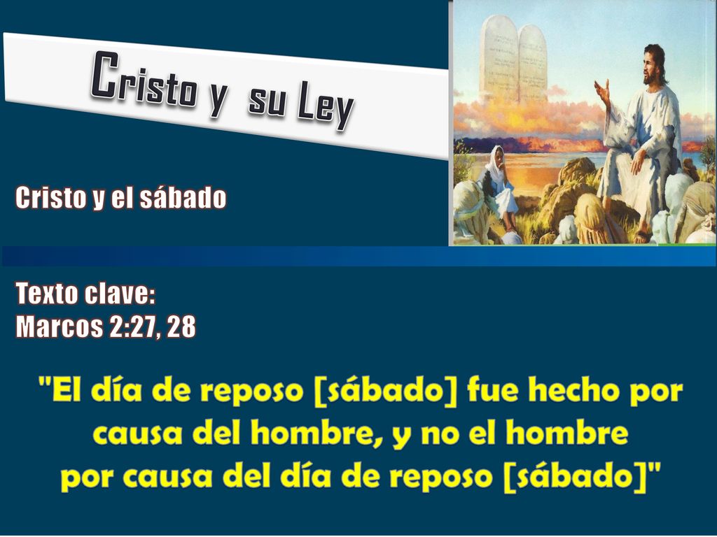 Cristo y su Ley Cristo y el sábado. Texto clave: Marcos 2:27, 28.