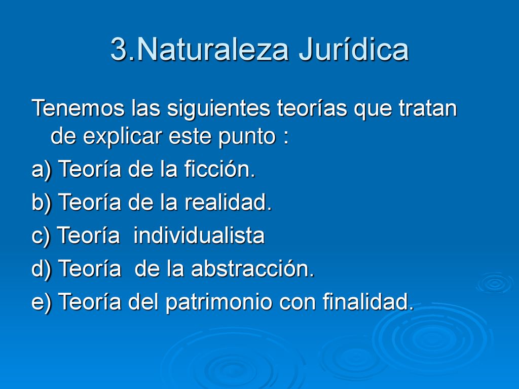 3.Naturaleza Jurídica Tenemos las siguientes teorías que tratan de explicar este punto : a) Teoría de la ficción.