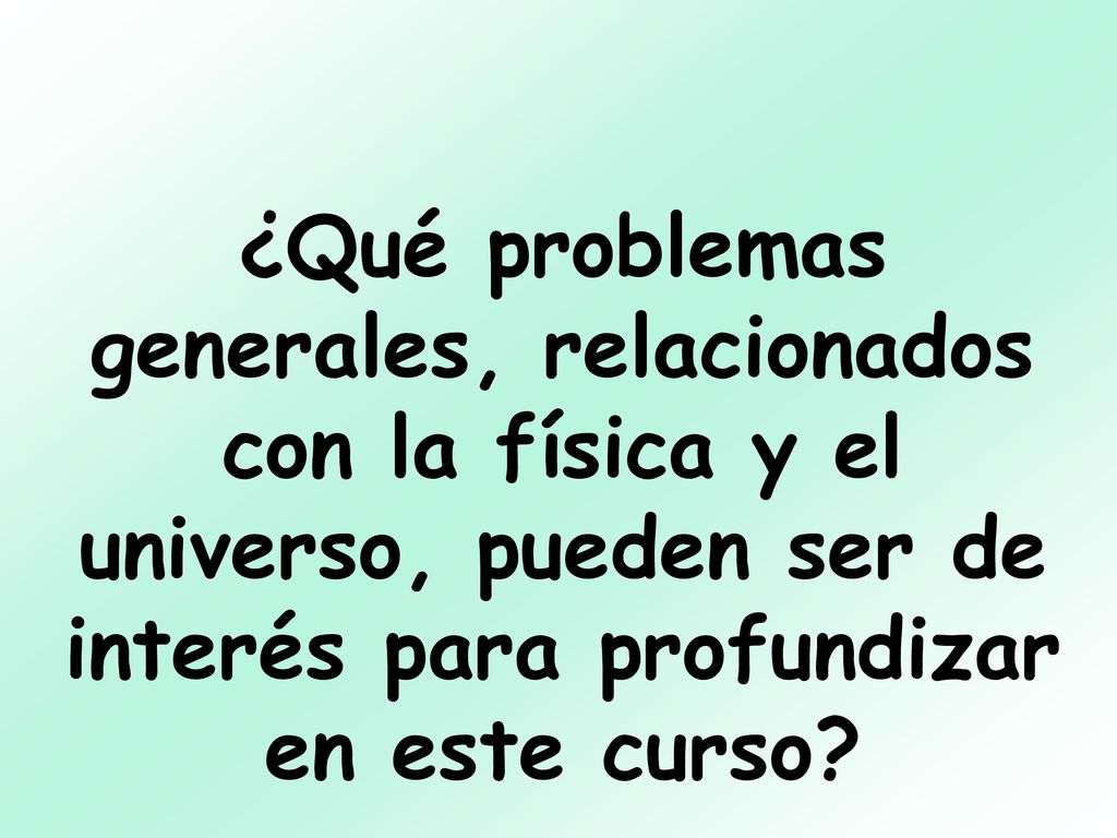 ¿Qué problemas generales, relacionados con la física y el universo, pueden ser de interés para profundizar en este curso