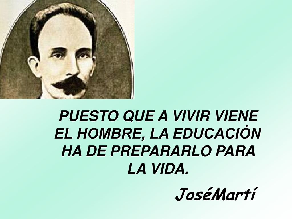 PUESTO QUE A VIVIR VIENE EL HOMBRE, LA EDUCACIÓN HA DE PREPARARLO PARA LA VIDA.