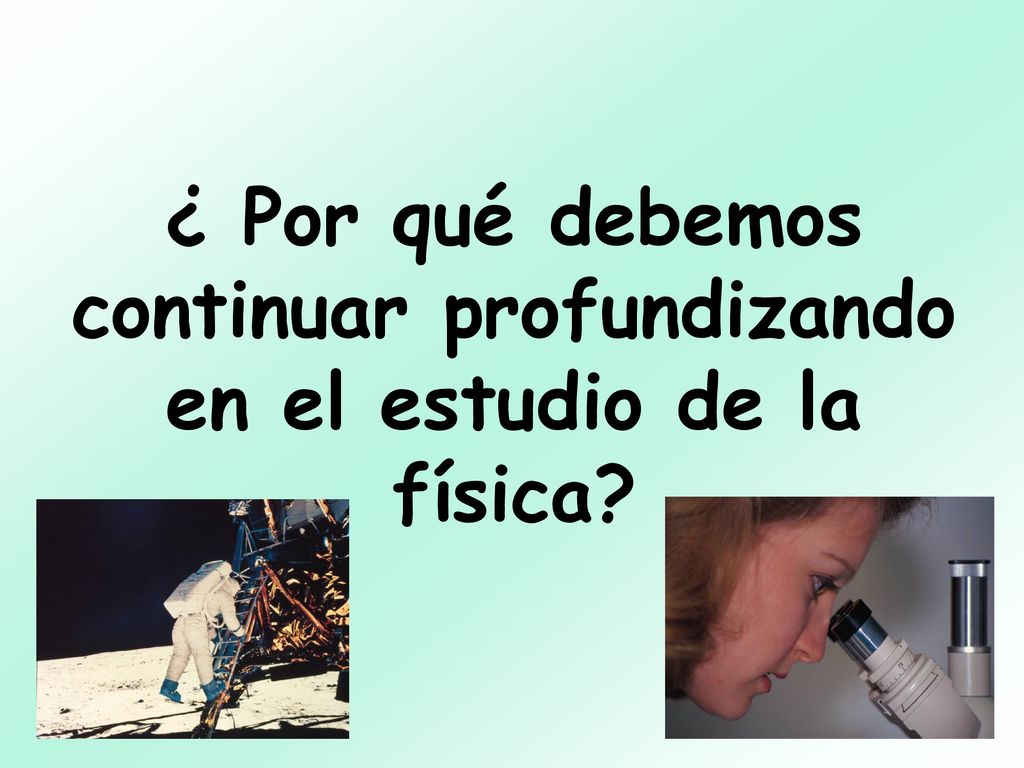 ¿ Por qué debemos continuar profundizando en el estudio de la física