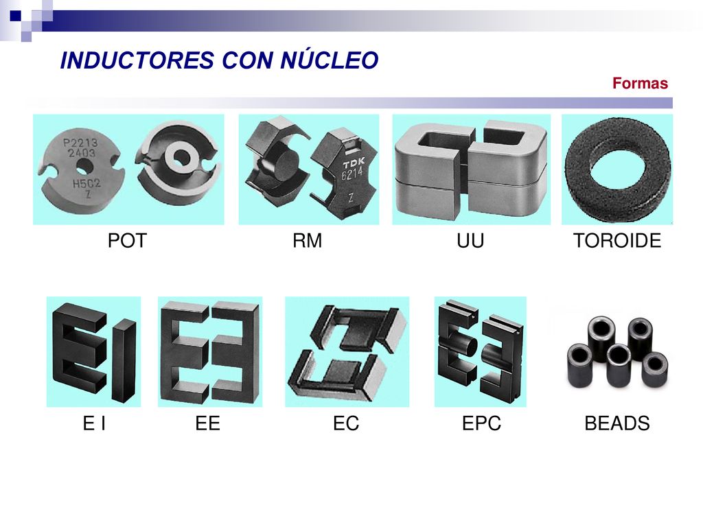 INDUCTORES CON NÚCLEO Formas POT RM UU TOROIDE E I EE EC EPC BEADS