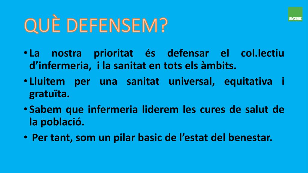 QUÈ DEFENSEM La nostra prioritat és defensar el col.lectiu d’infermeria, i la sanitat en tots els àmbits.