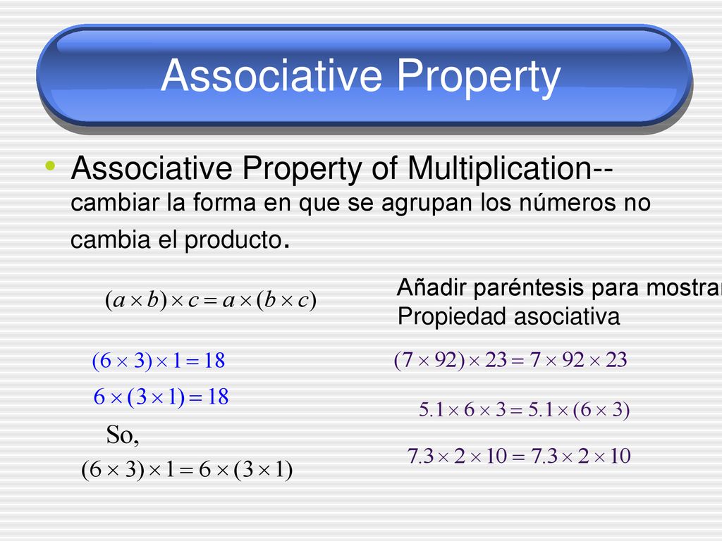 Associative Property Associative Property of Multiplication--cambiar la forma en que se agrupan los números no cambia el producto.
