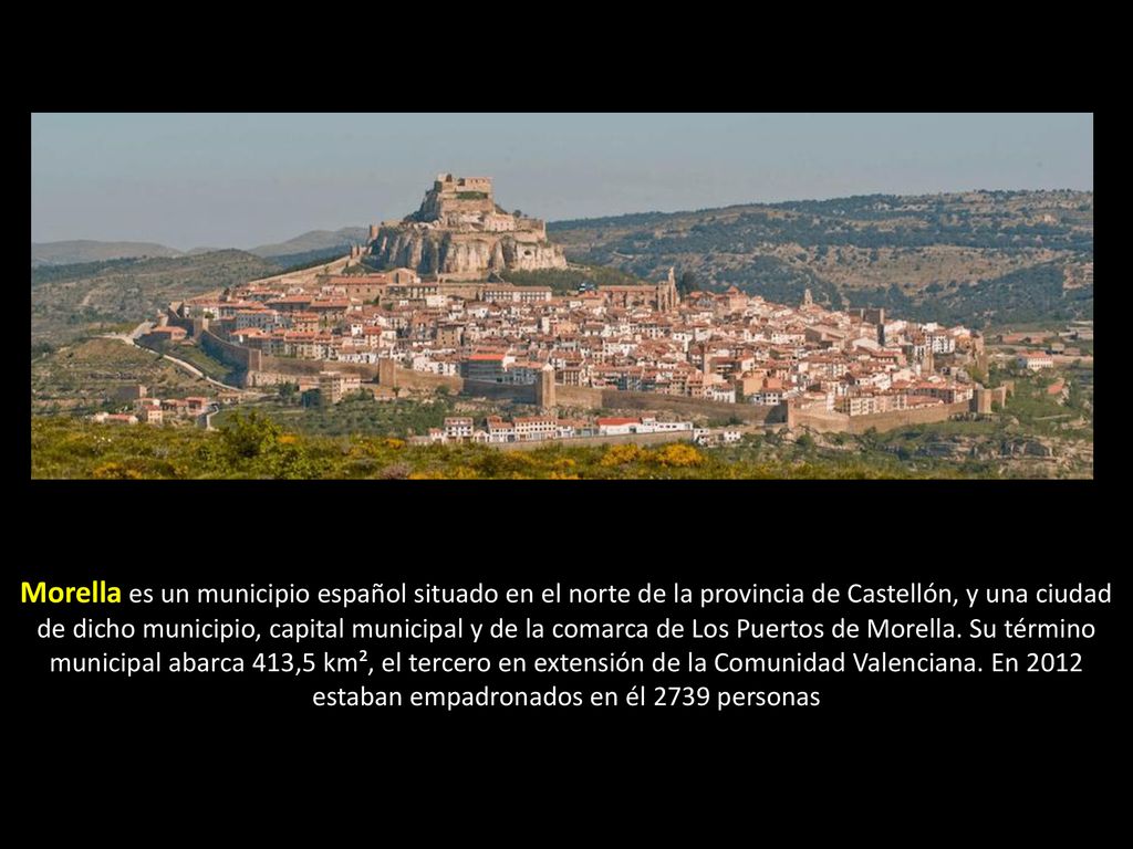 Morella es un municipio español situado en el norte de la provincia de Castellón, y una ciudad de dicho municipio, capital municipal y de la comarca de Los Puertos de Morella.