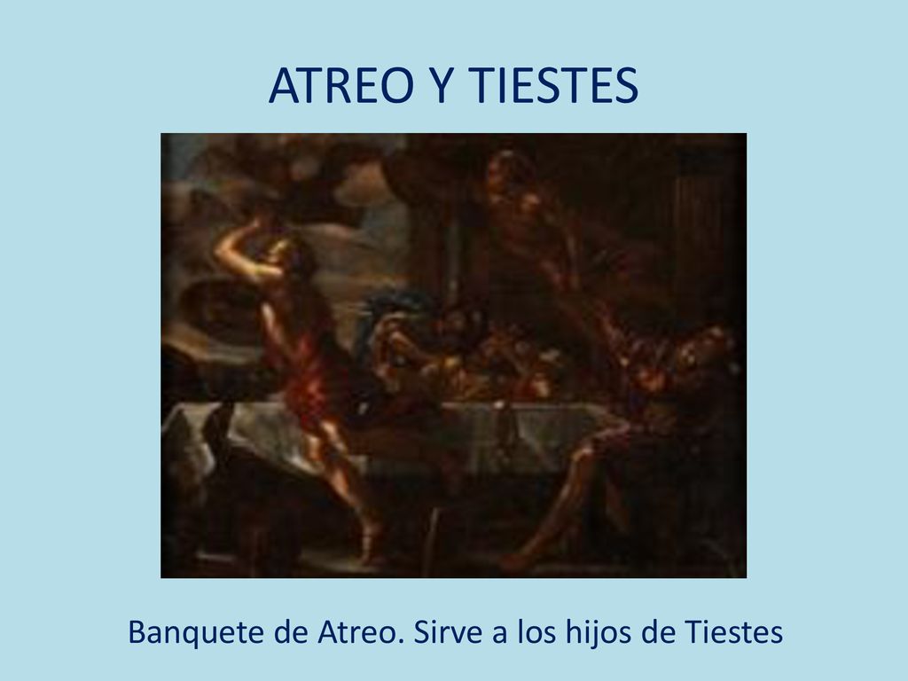 ATREO Y TIESTES Banquete de Atreo. Sirve a los hijos de Tiestes
