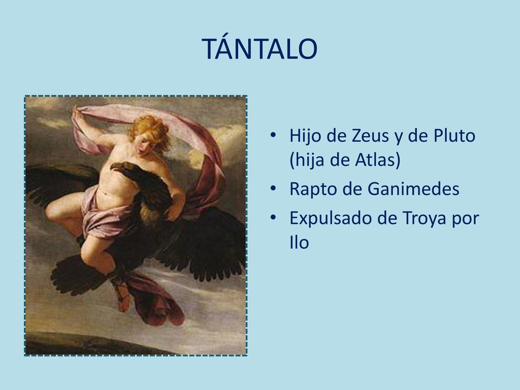 TÁNTALO Hijo de Zeus y de Pluto (hija de Atlas) Rapto de Ganimedes