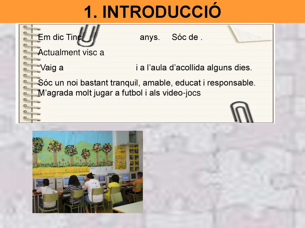 1. INTRODUCCIÓ Em dic Tinc anys. Sóc de . Actualment visc a