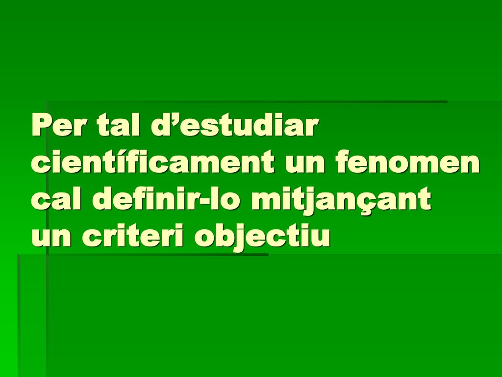 Per tal d’estudiar científicament un fenomen cal definir-lo mitjançant un criteri objectiu