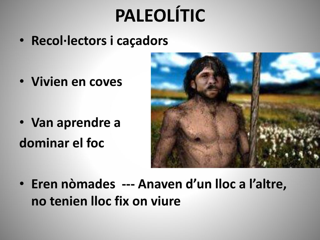 PALEOLÍTIC Recol·lectors i caçadors Vivien en coves Van aprendre a