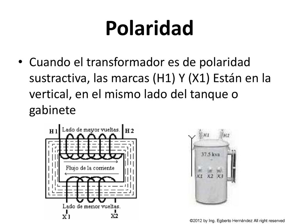 Polaridad Cuando el transformador es de polaridad sustractiva, las marcas (H1) Y (X1) Están en la vertical, en el mismo lado del tanque o gabinete.