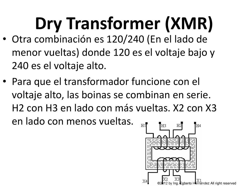 Dry Transformer (XMR) Otra combinación es 120/240 (En el lado de menor vueltas) donde 120 es el voltaje bajo y 240 es el voltaje alto.