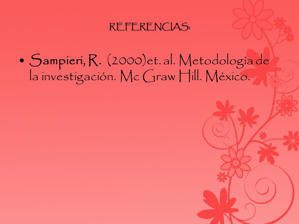 REFERENCIAS: Sampieri, R. (2000)et. al. Metodología de la investigación. Mc Graw Hill. México.