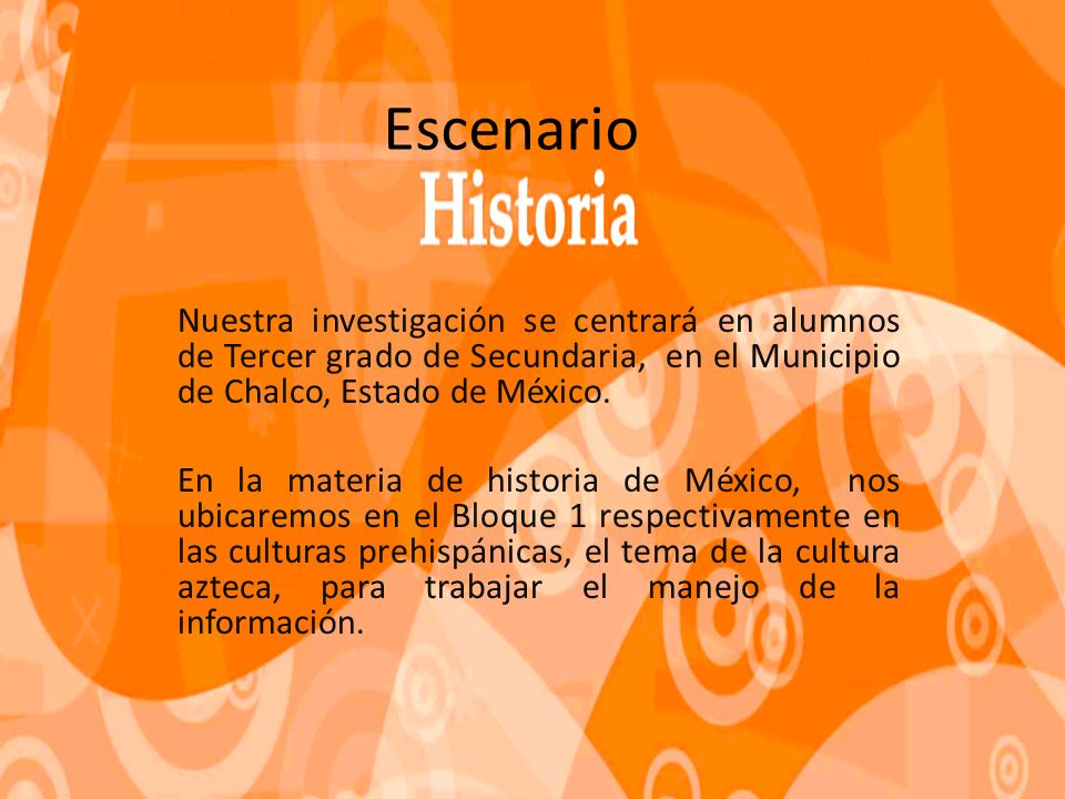 Escenario Nuestra investigación se centrará en alumnos de Tercer grado de Secundaria, en el Municipio de Chalco, Estado de México.