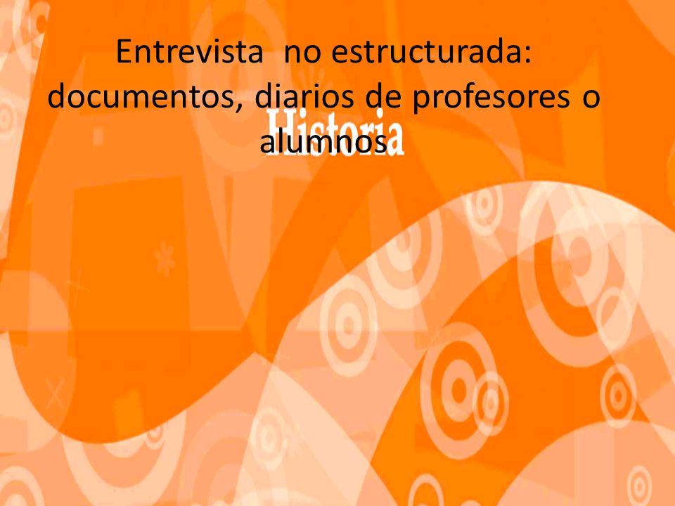 Entrevista no estructurada: documentos, diarios de profesores o alumnos