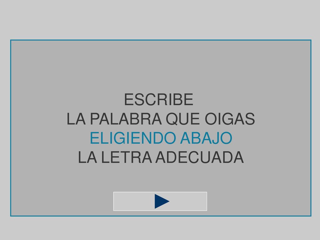 ESCRIBE LA PALABRA QUE OIGAS ELIGIENDO ABAJO LA LETRA ADECUADA