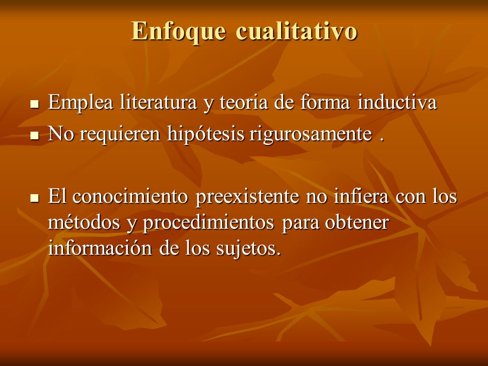 Enfoque cualitativo Emplea literatura y teoria de forma inductiva