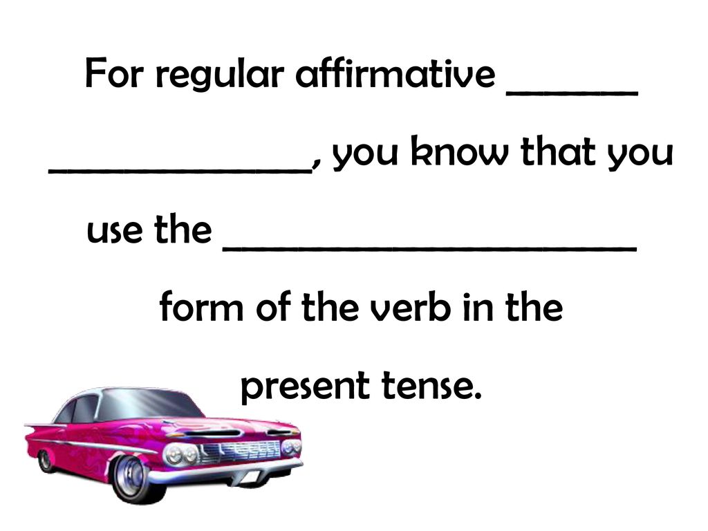 For regular affirmative _______ ______________, you know that you