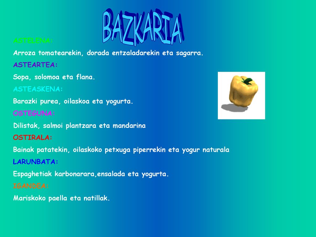 BAZKARIA ASTELENA: Arroza tomatearekin, dorada entzaladarekin eta sagarra. ASTEARTEA: Sopa, solomoa eta flana.