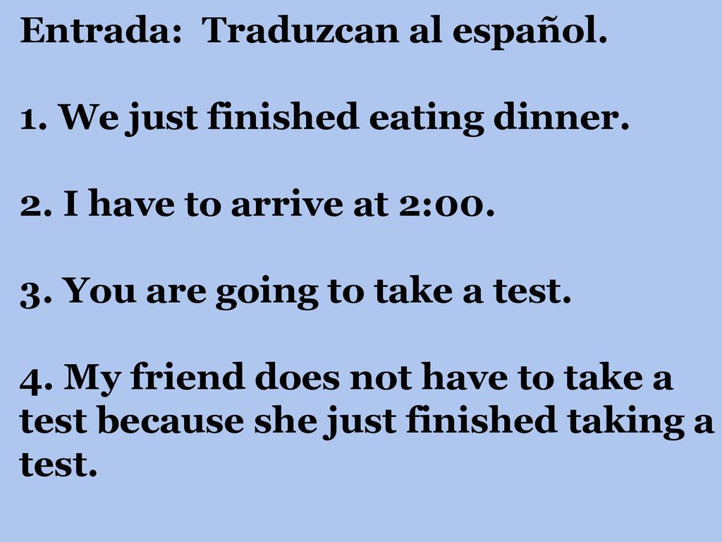 Entrada: Traduzcan al español. 1. We just finished eating dinner. 2
