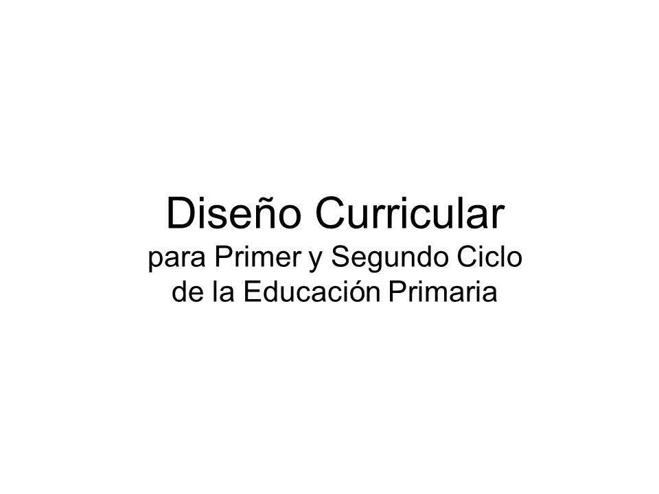 Diseño Curricular para Primer y Segundo Ciclo de la Educación Primaria
