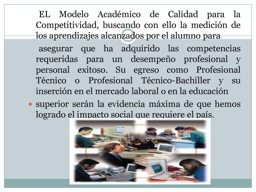 EL Modelo Académico de Calidad para la Competitividad, buscando con ello la medición de los aprendizajes alcanzados por el alumno para