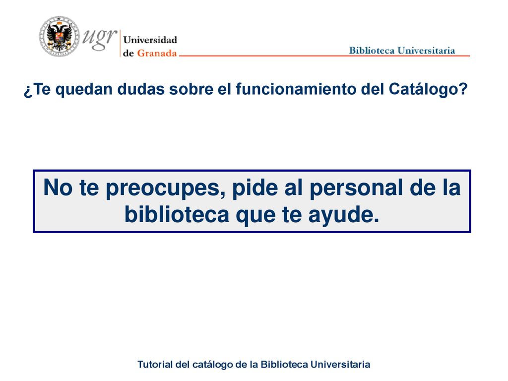 No te preocupes, pide al personal de la biblioteca que te ayude.