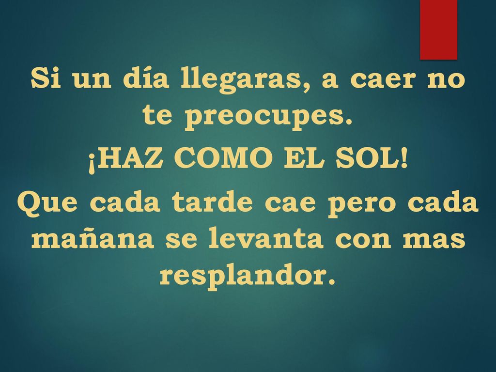 Si un día llegaras, a caer no te preocupes. ¡HAZ COMO EL SOL!