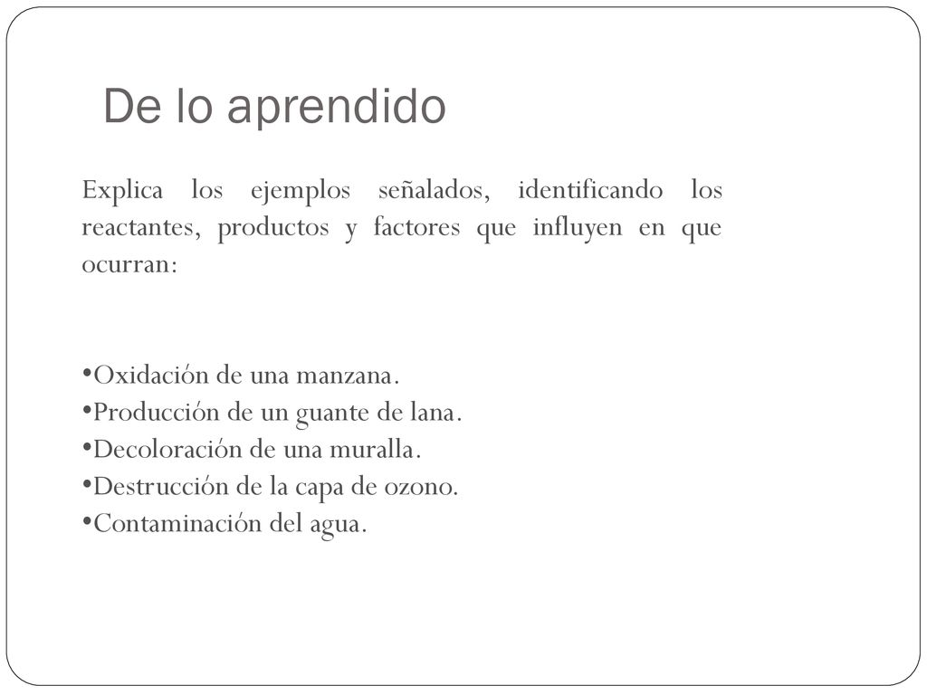 De lo aprendido Explica los ejemplos señalados, identificando los reactantes, productos y factores que influyen en que ocurran:
