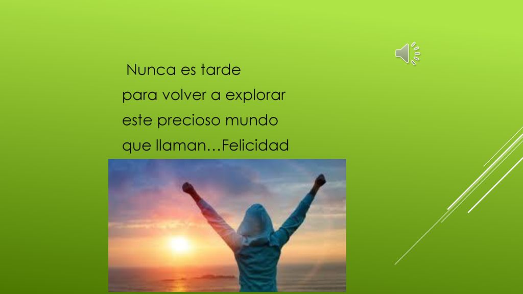 Nunca es tarde para volver a explorar este precioso mundo que llaman…Felicidad