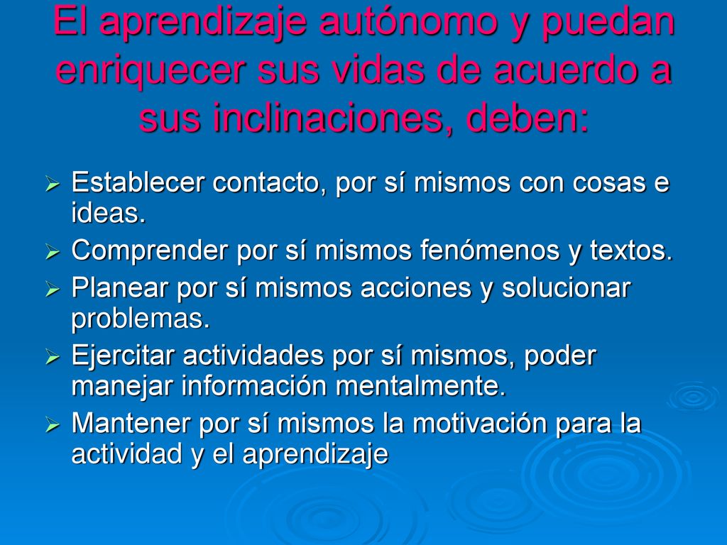 El aprendizaje autónomo y puedan enriquecer sus vidas de acuerdo a sus inclinaciones, deben: