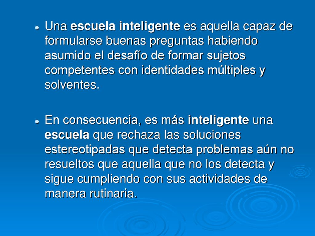 Una escuela inteligente es aquella capaz de formularse buenas preguntas habiendo asumido el desafío de formar sujetos competentes con identidades múltiples y solventes.