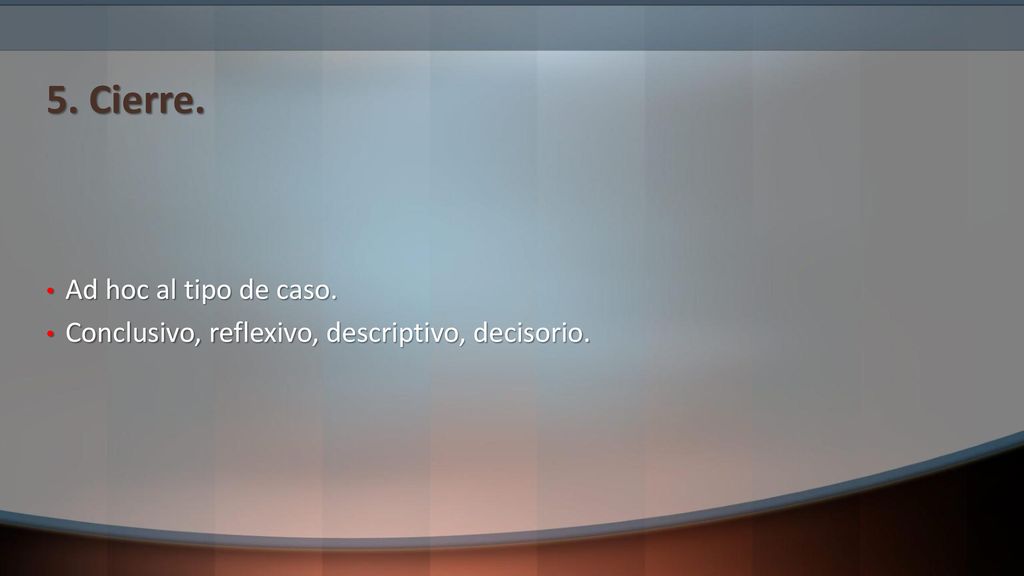 5. Cierre. Ad hoc al tipo de caso.