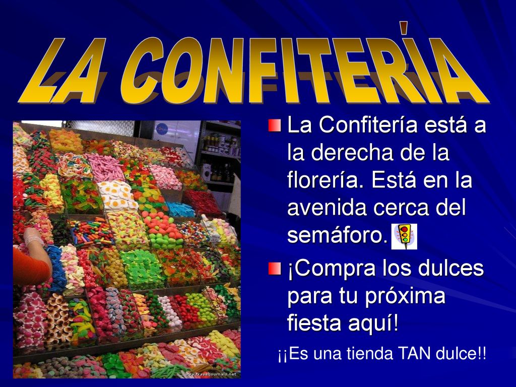 LA CONFITERÍA La Confitería está a la derecha de la florería. Está en la avenida cerca del semáforo.