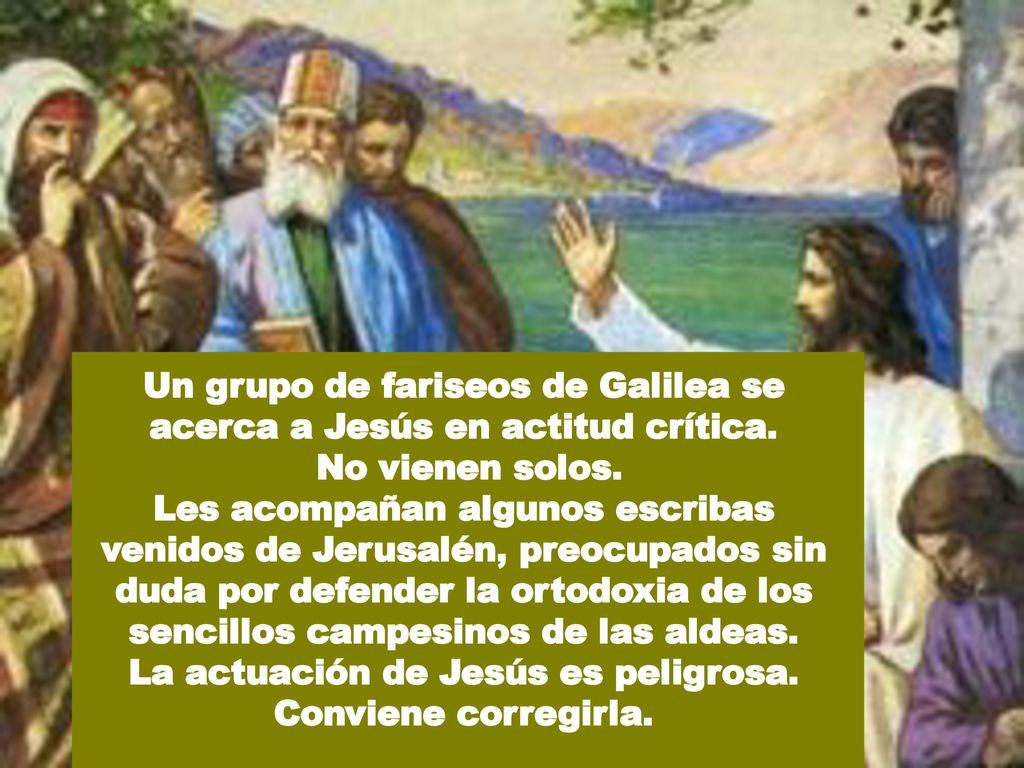 Un grupo de fariseos de Galilea se acerca a Jesús en actitud crítica.